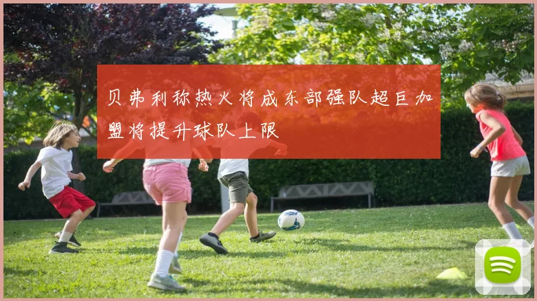 贝弗利称热火将成东部强队超巨加盟将提升球队上限