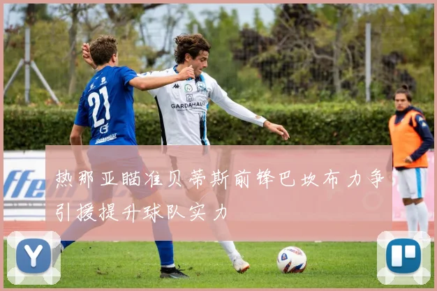 热那亚瞄准贝蒂斯前锋巴坎布力争引援提升球队实力