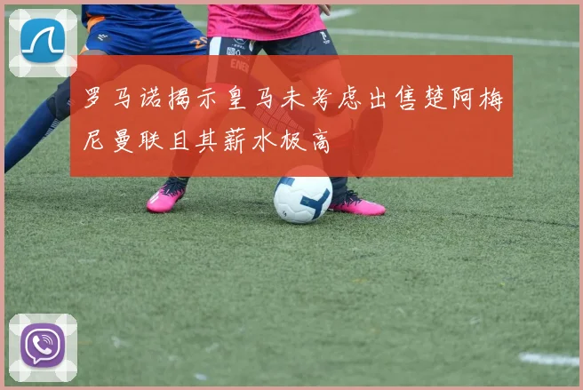 罗马诺揭示皇马未考虑出售楚阿梅尼曼联且其薪水极高